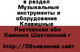  в раздел : Музыкальные инструменты и оборудование » Клавишные . Ростовская обл.,Каменск-Шахтинский г.